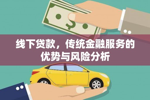 石嘴山线下贷款，传统金融服务的优势与风险分析