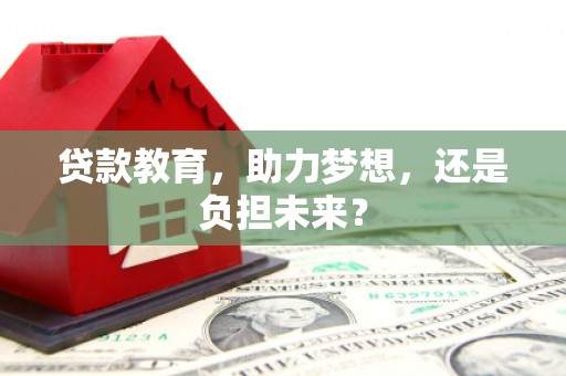 石嘴山贷款教育，助力梦想，还是负担未来？