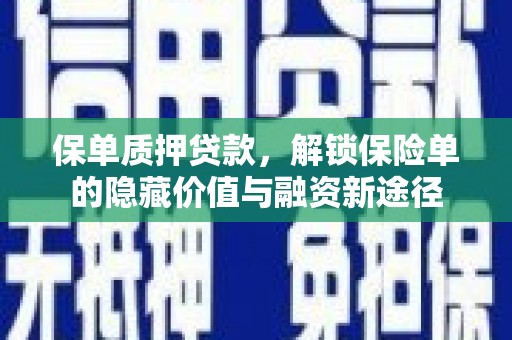 石嘴山保单质押贷款，解锁保险单的隐藏价值与融资新途径