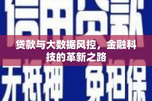 石嘴山贷款与大数据风控，金融科技的革新之路