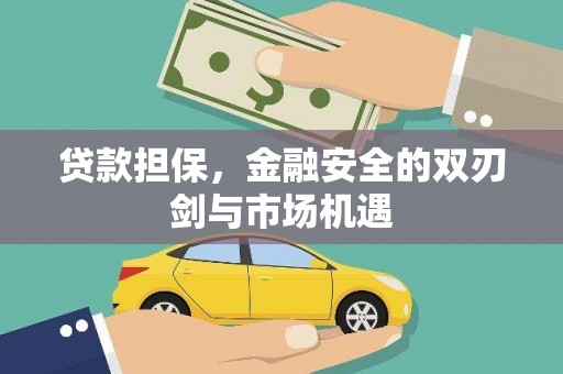 石嘴山贷款担保，金融安全的双刃剑与市场机遇