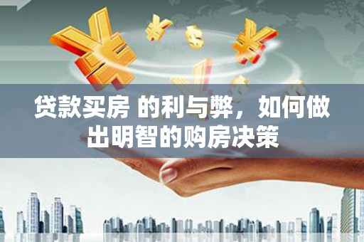石嘴山贷款买房 的利与弊，如何做出明智的购房决策
