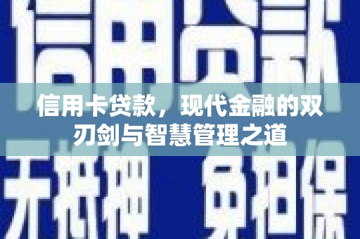 石嘴山信用卡贷款，现代金融的双刃剑与智慧管理之道