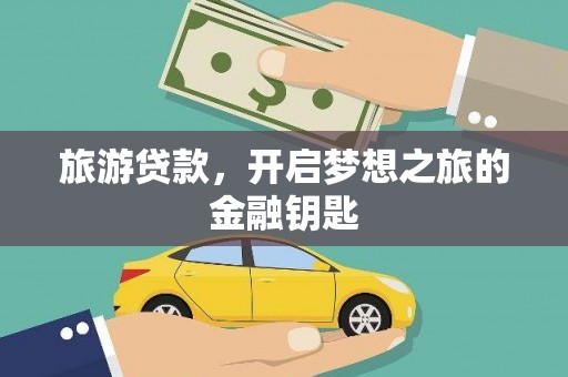 石嘴山旅游贷款，开启梦想之旅的金融钥匙
