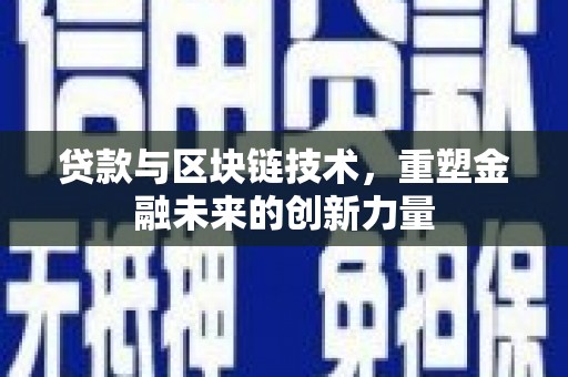 石嘴山贷款与区块链技术，重塑金融未来的创新力量
