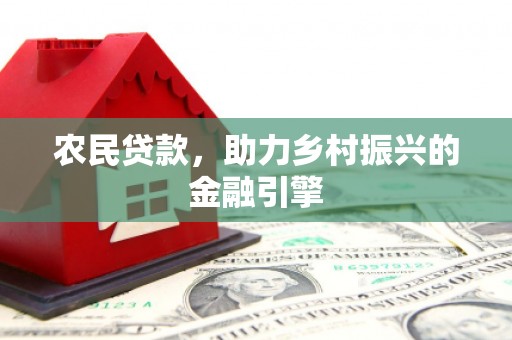 石嘴山农民贷款，助力乡村振兴的金融引擎