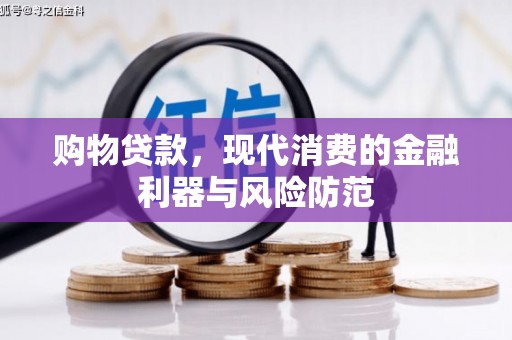 石嘴山购物贷款，现代消费的金融利器与风险防范