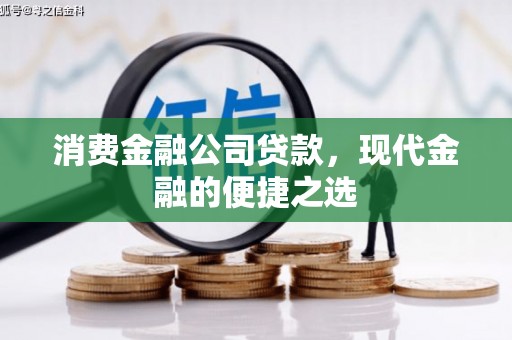 石嘴山消费金融公司贷款，现代金融的便捷之选