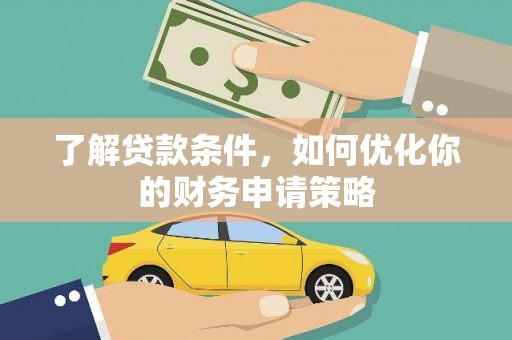 石嘴山了解贷款条件，如何优化你的财务申请策略