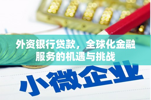 石嘴山外资银行贷款，全球化金融服务的机遇与挑战