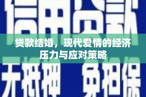 石嘴山贷款结婚，现代爱情的经济压力与应对策略