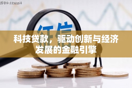 石嘴山科技贷款，驱动创新与经济发展的金融引擎