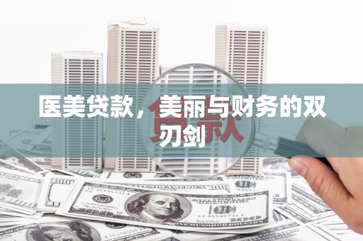 石嘴山医美贷款，美丽与财务的双刃剑