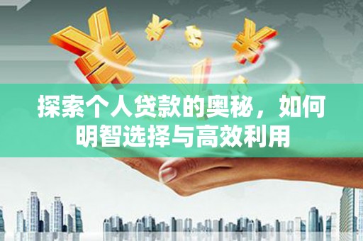 石嘴山探索个人贷款的奥秘，如何明智选择与高效利用