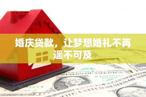 石嘴山婚庆贷款，让梦想婚礼不再遥不可及
