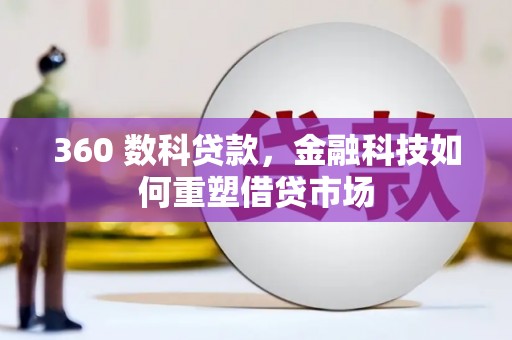 石嘴山360 数科贷款，金融科技如何重塑借贷市场