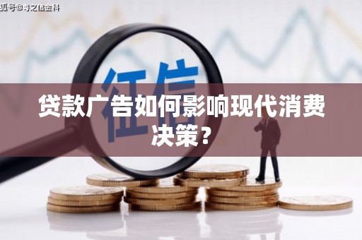 石嘴山贷款广告如何影响现代消费决策？