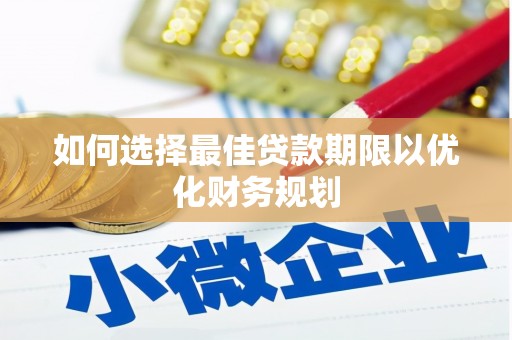 石嘴山如何选择最佳贷款期限以优化财务规划