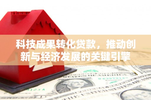 石嘴山科技成果转化贷款，推动创新与经济发展的关键引擎