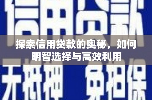 石嘴山探索信用贷款的奥秘，如何明智选择与高效利用