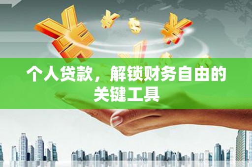 石嘴山个人贷款，解锁财务自由的关键工具