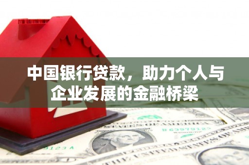 石嘴山中国银行贷款，助力个人与企业发展的金融桥梁