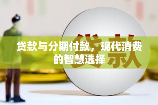 石嘴山贷款与分期付款，现代消费的智慧选择